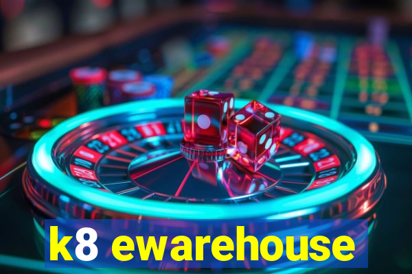 k8 ewarehouse