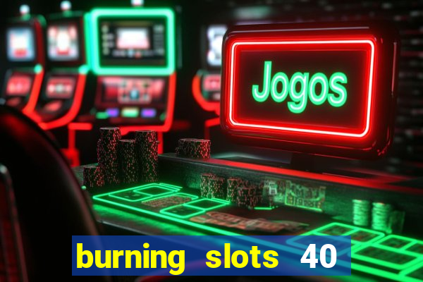 burning slots 40 slot free play