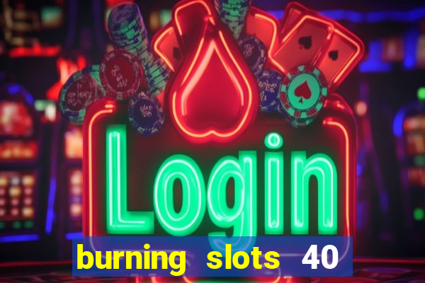 burning slots 40 slot free play