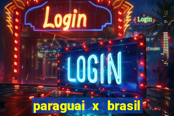 paraguai x brasil ao vivo