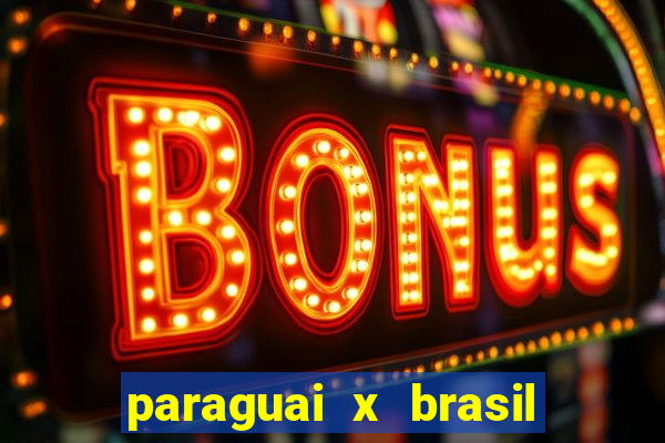 paraguai x brasil ao vivo