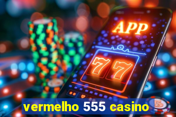 vermelho 555 casino