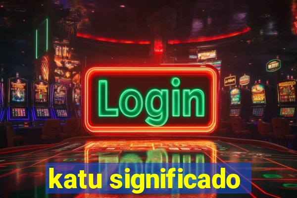 katu significado