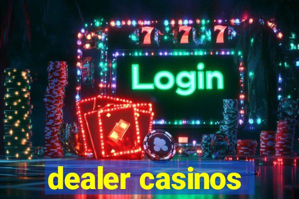 dealer casinos