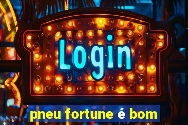 pneu fortune é bom