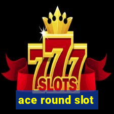 ace round slot