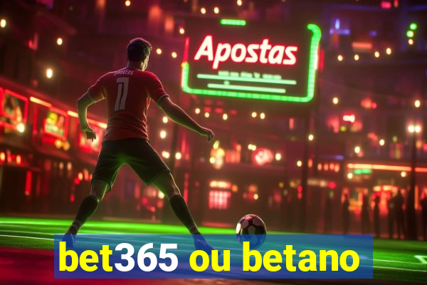 bet365 ou betano