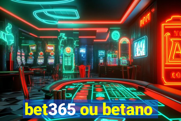 bet365 ou betano