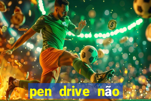 pen drive não toca mesmo no fat32