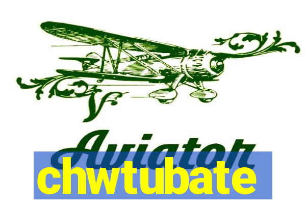 chwtubate