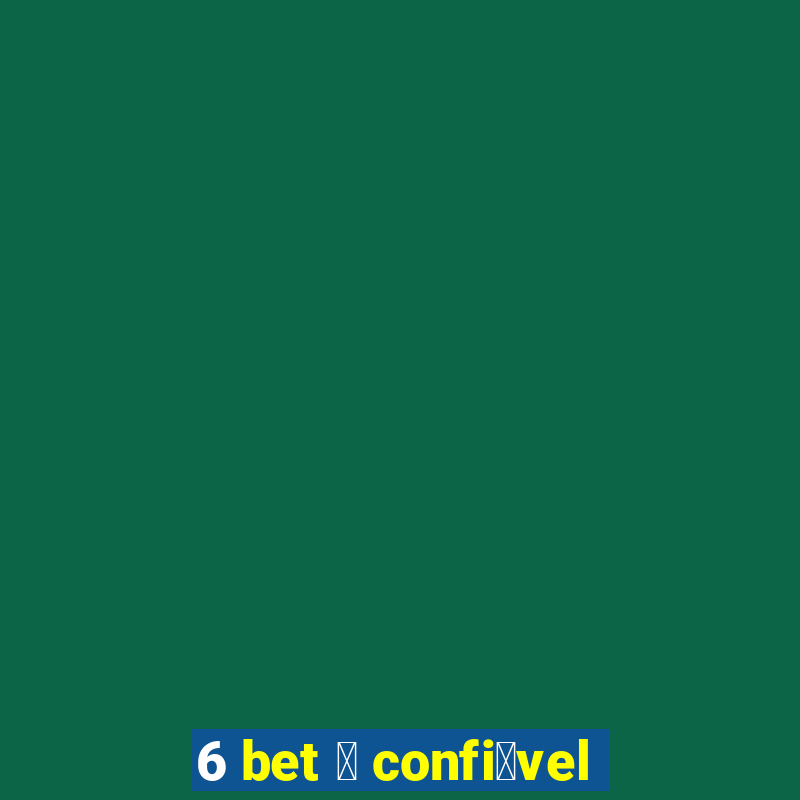 6 bet 茅 confi谩vel