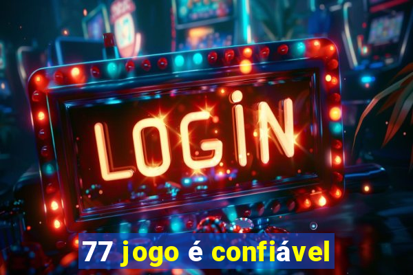 77 jogo é confiável