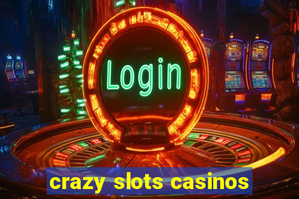 crazy slots casinos