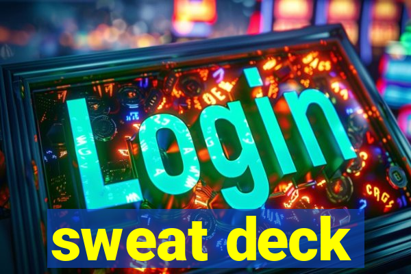 sweat deck