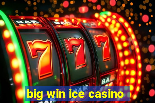 big win ice casino