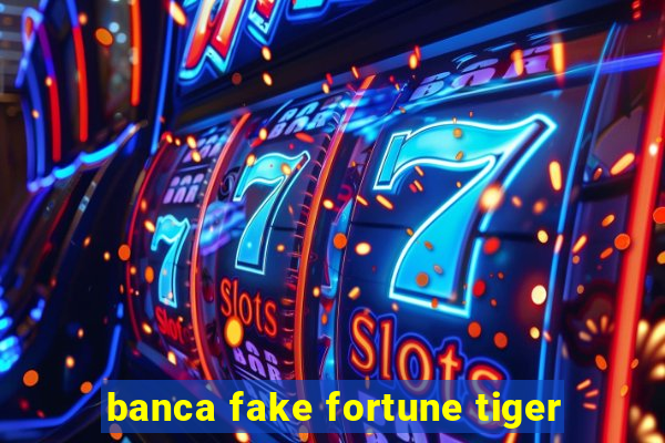 banca fake fortune tiger