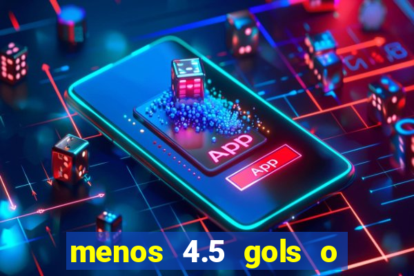 menos 4.5 gols o que significa