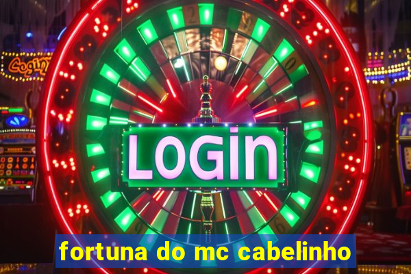 fortuna do mc cabelinho