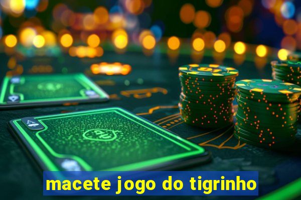 macete jogo do tigrinho