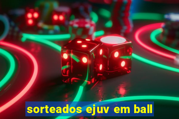 sorteados ejuv em ball