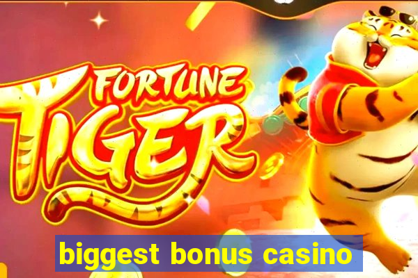 biggest bonus casino