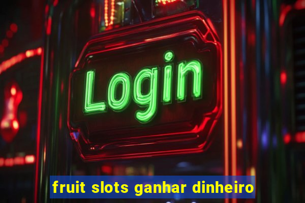 fruit slots ganhar dinheiro