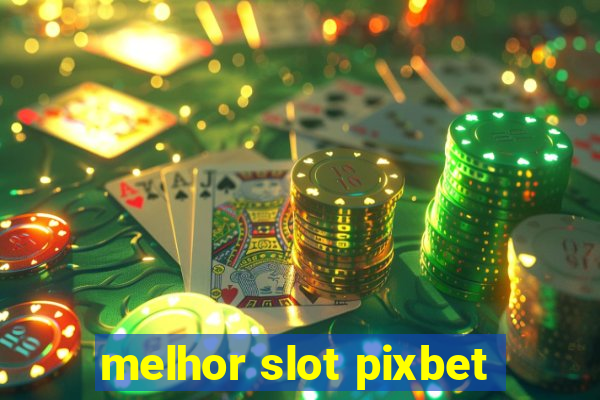 melhor slot pixbet