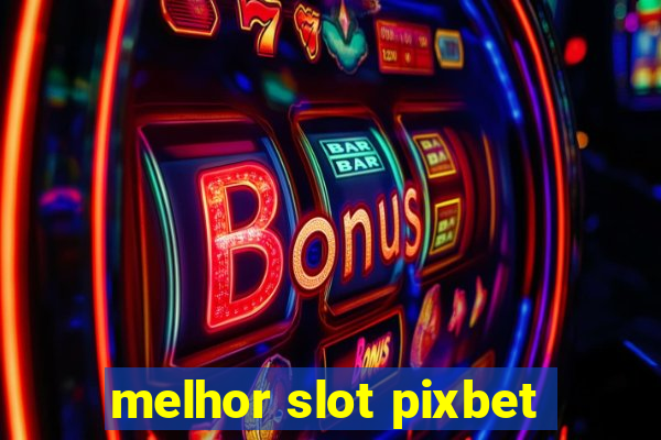 melhor slot pixbet