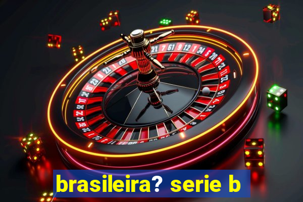 brasileira? serie b