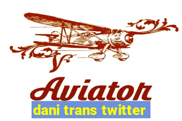 dani trans twitter