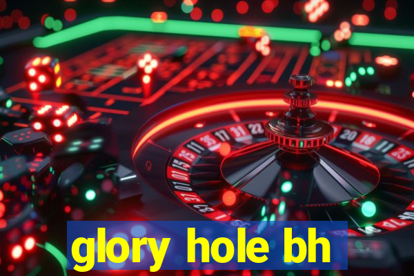 glory hole bh