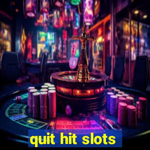 quit hit slots