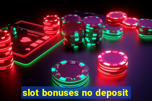 slot bonuses no deposit