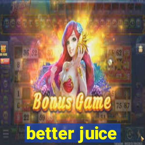 better juice