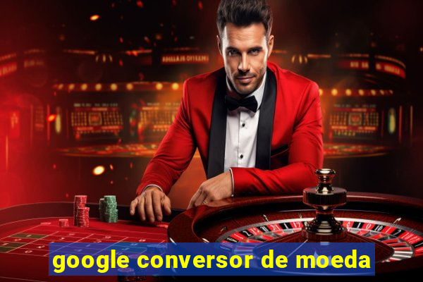 google conversor de moeda