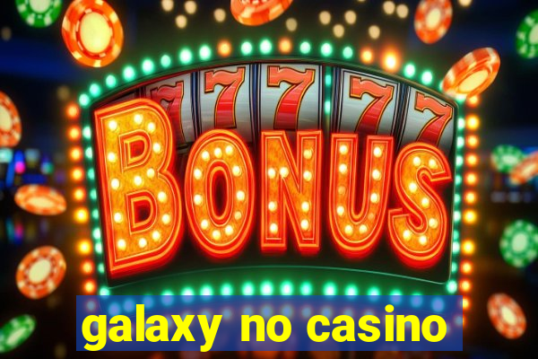 galaxy no casino