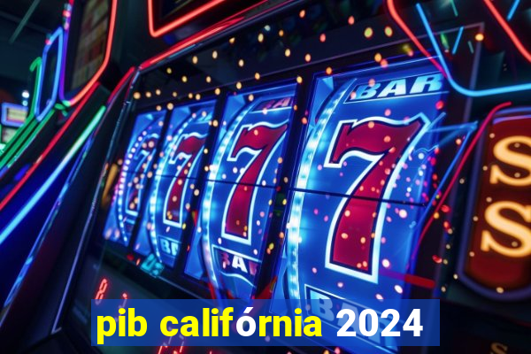 pib califórnia 2024