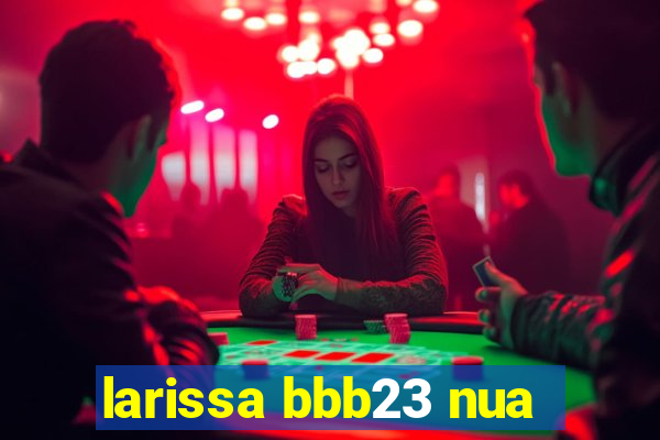 larissa bbb23 nua