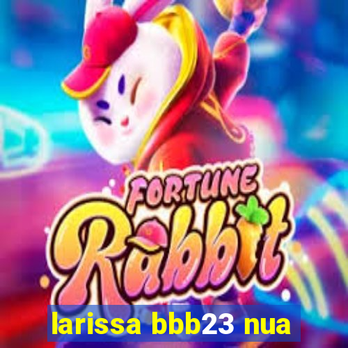 larissa bbb23 nua