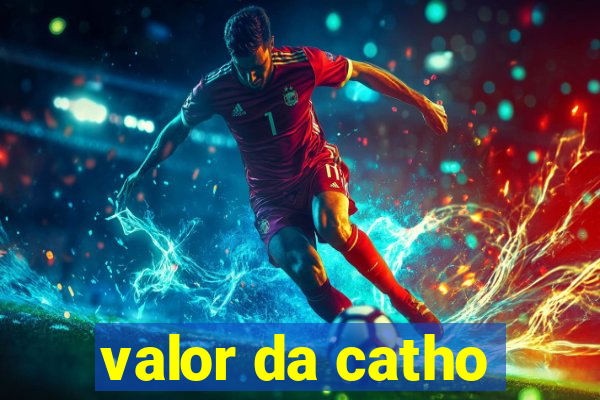 valor da catho