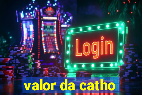 valor da catho