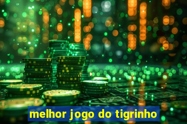 melhor jogo do tigrinho