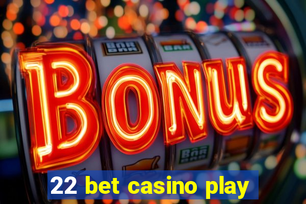 22 bet casino play