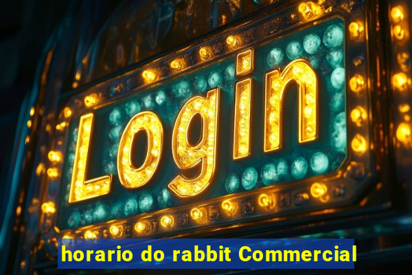 horario do rabbit Commercial