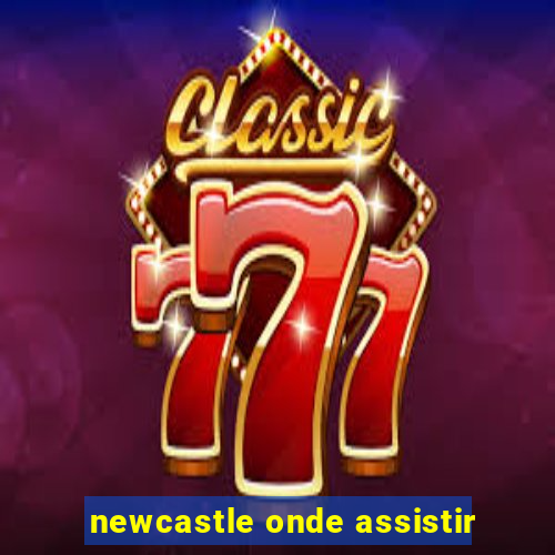 newcastle onde assistir