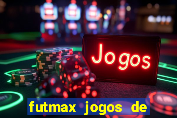 futmax jogos de hoje ao vivo