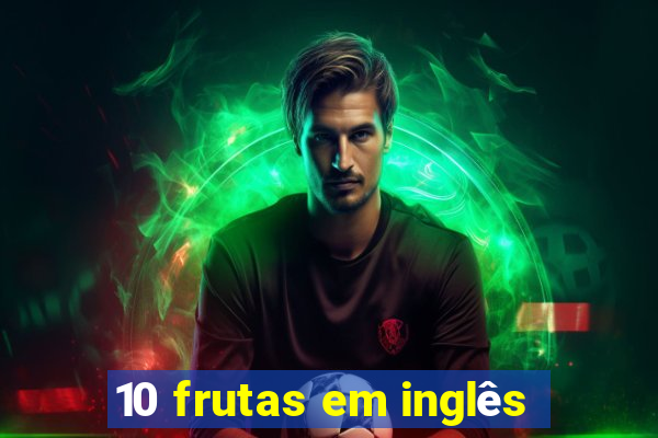 10 frutas em inglês