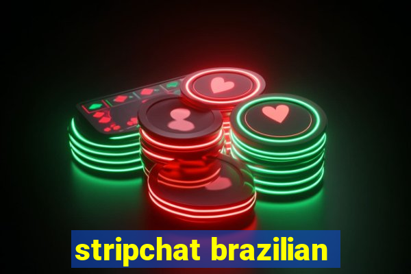 stripchat brazilian