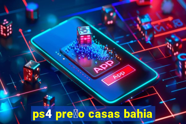 ps4 pre莽o casas bahia