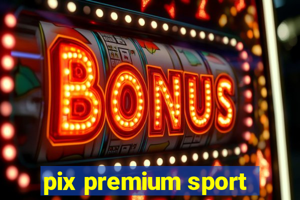 pix premium sport